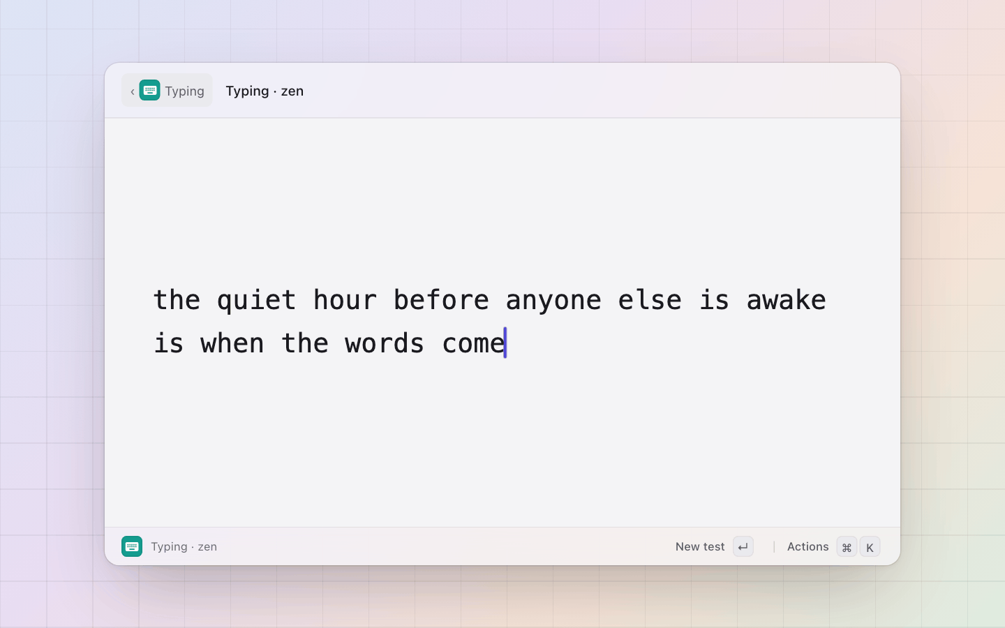 Typing: Zen: no words to follow, the caret after whatever you type; Enter ends it and scores it